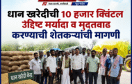 धान खरेदीची १० हजार क्विंटल उद्दिष्ट मर्यादा व मुदतवाढ करण्याची शेतकऱ्यांची मागणी