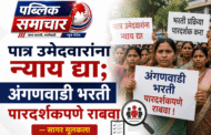 पात्र उमेदवारांना न्याय द्या; अंगणवाडी भरती पारदर्शकपणे राबवा — सागर मूलकला ...!